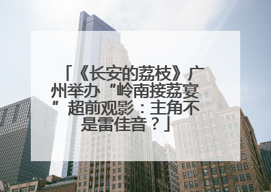 《长安的荔枝》广州举办“岭南接荔宴”超前观影：主角不是雷佳音？