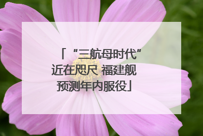 “三航母时代”近在咫尺 福建舰预测年内服役