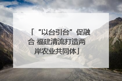 “以台引台”促融合 福建清流打造两岸农业共同体