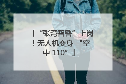 “张湾智警”上岗！无人机变身 “空中 110”