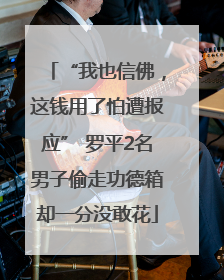 “我也信佛，这钱用了怕遭报应” 罗平2名男子偷走功德箱却一分没敢花