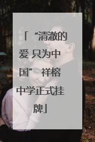 “清澈的爱 只为中国” 祥榕中学正式挂牌