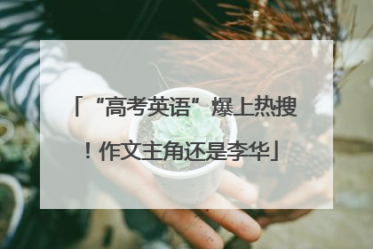 “高考英语”爆上热搜！作文主角还是李华