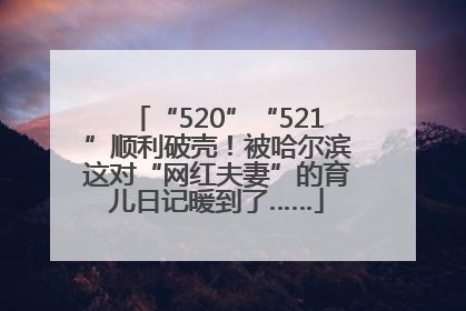 “520”“521”顺利破壳！被哈尔滨这对“网红夫妻”的育儿日记暖到了……