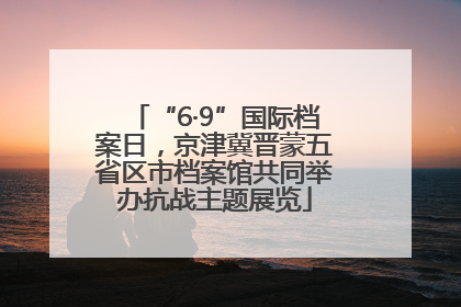 “6·9”国际档案日，京津冀晋蒙五省区市档案馆共同举办抗战主题展览