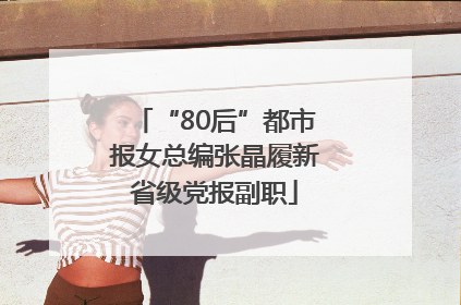 “80后”都市报女总编张晶履新省级党报副职
