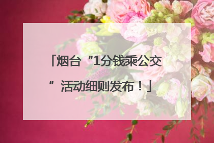 烟台“1分钱乘公交”活动细则发布！