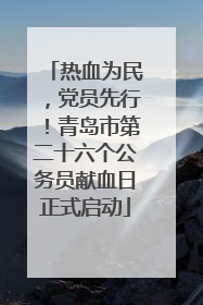热血为民，党员先行！青岛市第二十六个公务员献血日正式启动