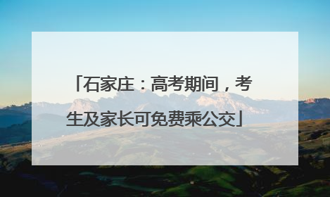石家庄：高考期间，考生及家长可免费乘公交