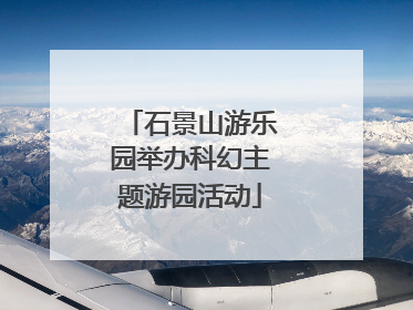 石景山游乐园举办科幻主题游园活动