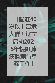 瞄准40岁以上高危人群！辽宁启动2025年慢阻肺病监测与早筛工作