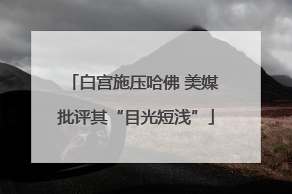 白宫施压哈佛 美媒批评其“目光短浅”