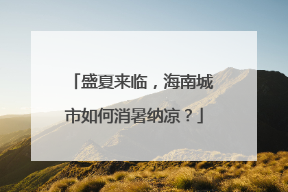 盛夏来临，海南城市如何消暑纳凉？