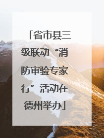 省市县三级联动“消防审验专家行”活动在德州举办