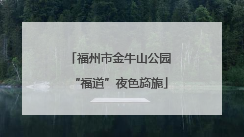 福州市金牛山公园“福道”夜色旖旎