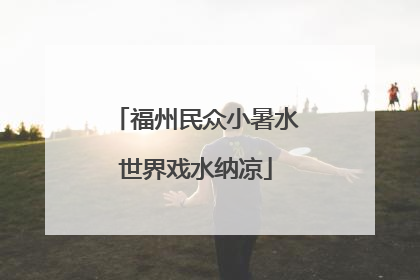 福州民众小暑水世界戏水纳凉