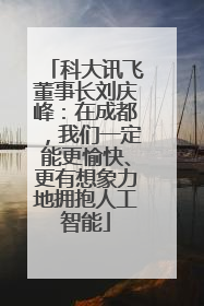 科大讯飞董事长刘庆峰：在成都，我们一定能更愉快、更有想象力地拥抱人工智能