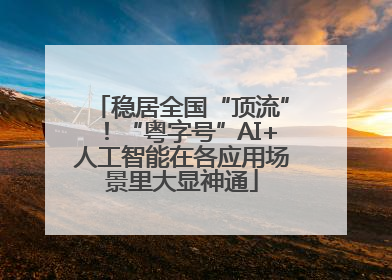 稳居全国“顶流”！“粤字号”AI+人工智能在各应用场景里大显神通