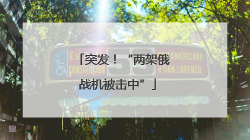 突发！“两架俄战机被击中”