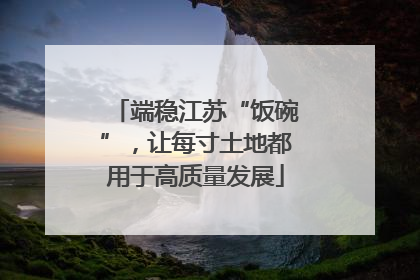端稳江苏“饭碗”，让每寸土地都用于高质量发展