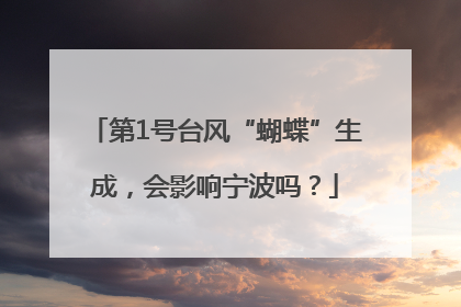 第1号台风“蝴蝶”生成，会影响宁波吗？