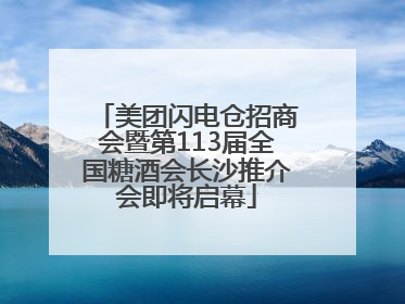 美团闪电仓招商会暨第113届全国糖酒会长沙推介会即将启幕