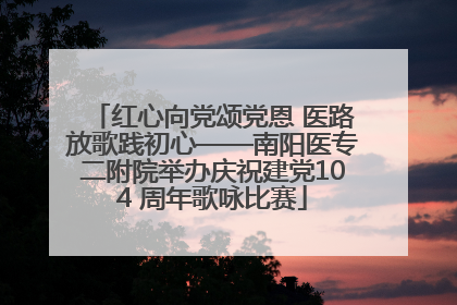 红心向党颂党恩 医路放歌践初心——南阳医专二附院举办庆祝建党104 周年歌咏比赛