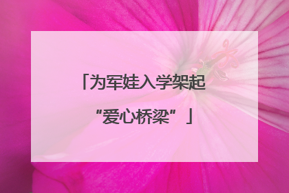 为军娃入学架起“爱心桥梁”