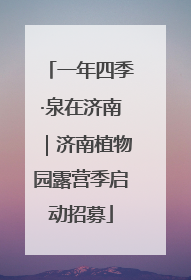 一年四季·泉在济南｜济南植物园露营季启动招募