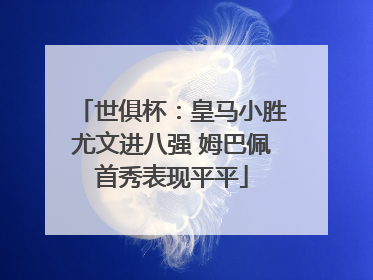 世俱杯：皇马小胜尤文进八强 姆巴佩首秀表现平平