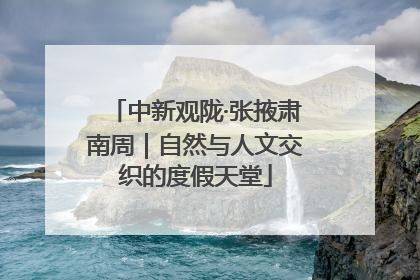 中新观陇·张掖肃南周｜自然与人文交织的度假天堂
