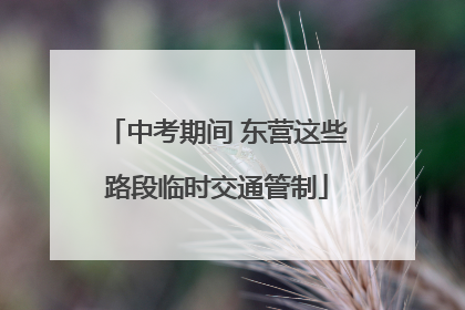 中考期间 东营这些路段临时交通管制
