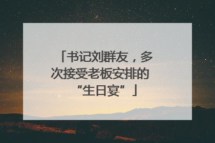 书记刘群友，多次接受老板安排的“生日宴”