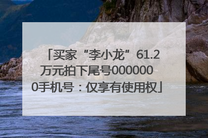 买家“李小龙”61.2万元拍下尾号0000000手机号：仅享有使用权