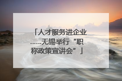 人才服务进企业……无锡举行“职称政策宣讲会”