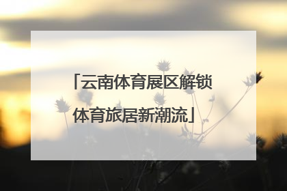 云南体育展区解锁体育旅居新潮流