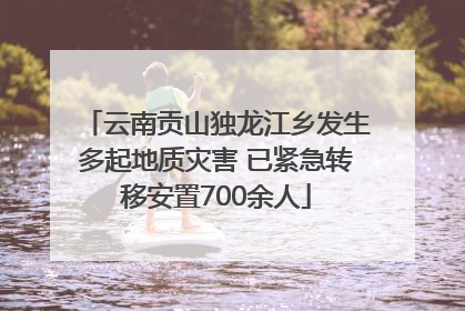 云南贡山独龙江乡发生多起地质灾害 已紧急转移安置700余人