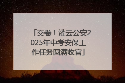 交卷！灌云公安2025年中考安保工作任务圆满收官