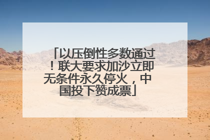 以压倒性多数通过！联大要求加沙立即无条件永久停火，中国投下赞成票