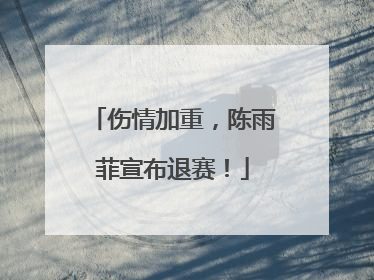 伤情加重，陈雨菲宣布退赛！