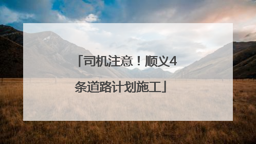 司机注意！顺义4条道路计划施工