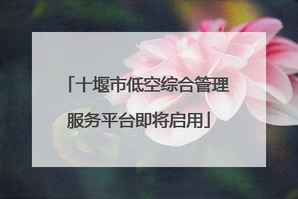 十堰市低空综合管理服务平台即将启用