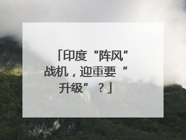 印度“阵风”战机，迎重要“升级”？