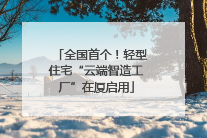 全国首个！轻型住宅“云端智造工厂”在厦启用
