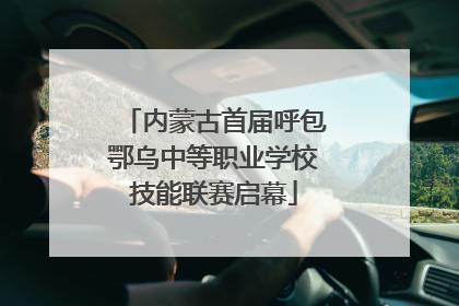 内蒙古首届呼包鄂乌中等职业学校技能联赛启幕