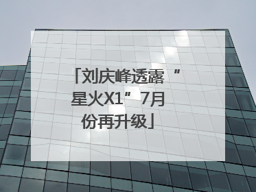 刘庆峰透露“星火X1”7月份再升级