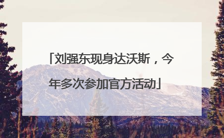 刘强东现身达沃斯，今年多次参加官方活动