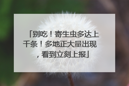 别吃！寄生虫多达上千条！多地正大量出现，看到立刻上报