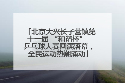 北京大兴长子营镇第十一届 “和谐杯” 乒乓球大赛圆满落幕，全民运动热潮涌动