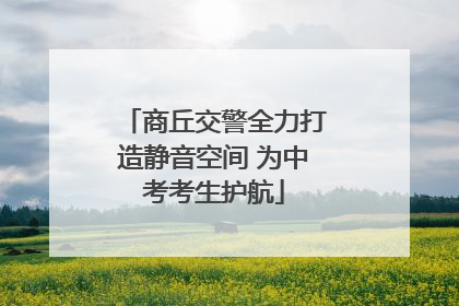 商丘交警全力打造静音空间 为中考考生护航